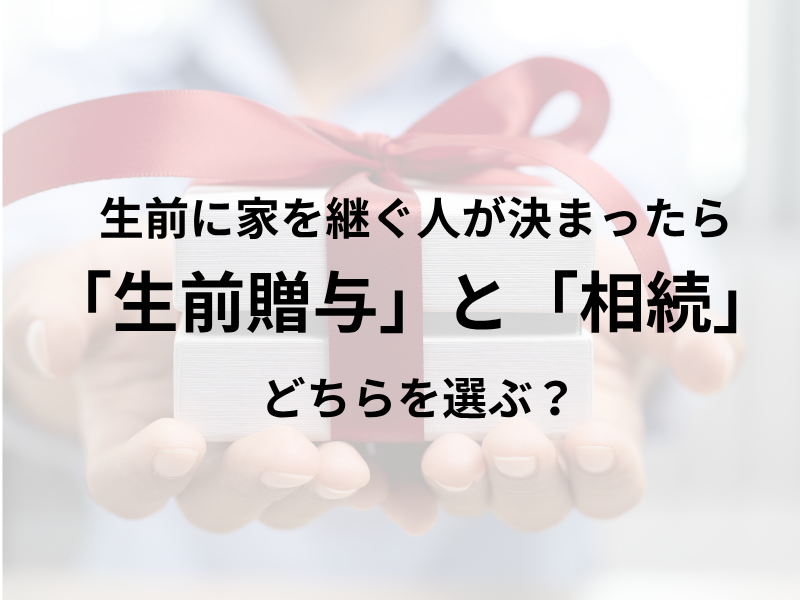 生前に家を継ぐ人が決まったら「生前贈与」と「相続」どちらを選ぶ？