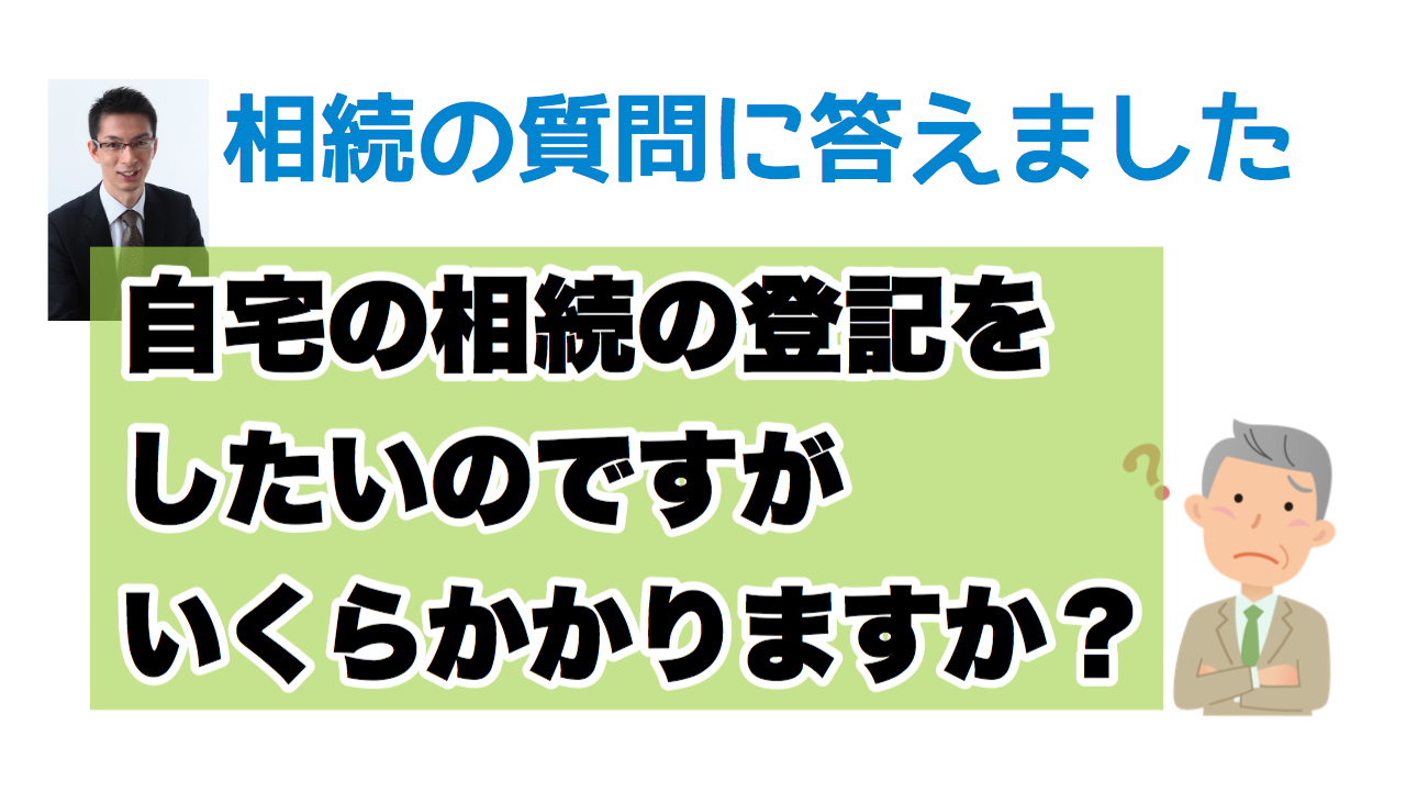 自宅を相続の登記をする場合にどんな費用がいくらぐらいかかるのですか？〜相続の質問に答えました〜