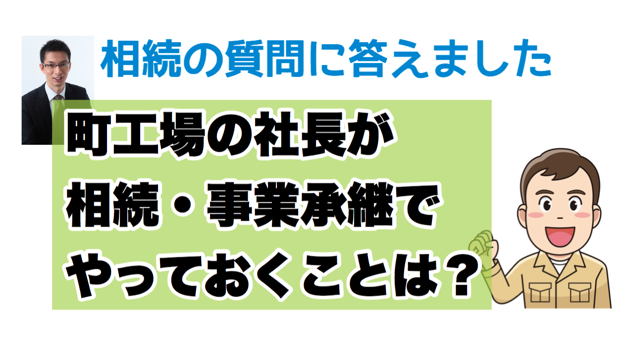 町工場の社長がやるべき相続対策〜相続の質問に答えました〜