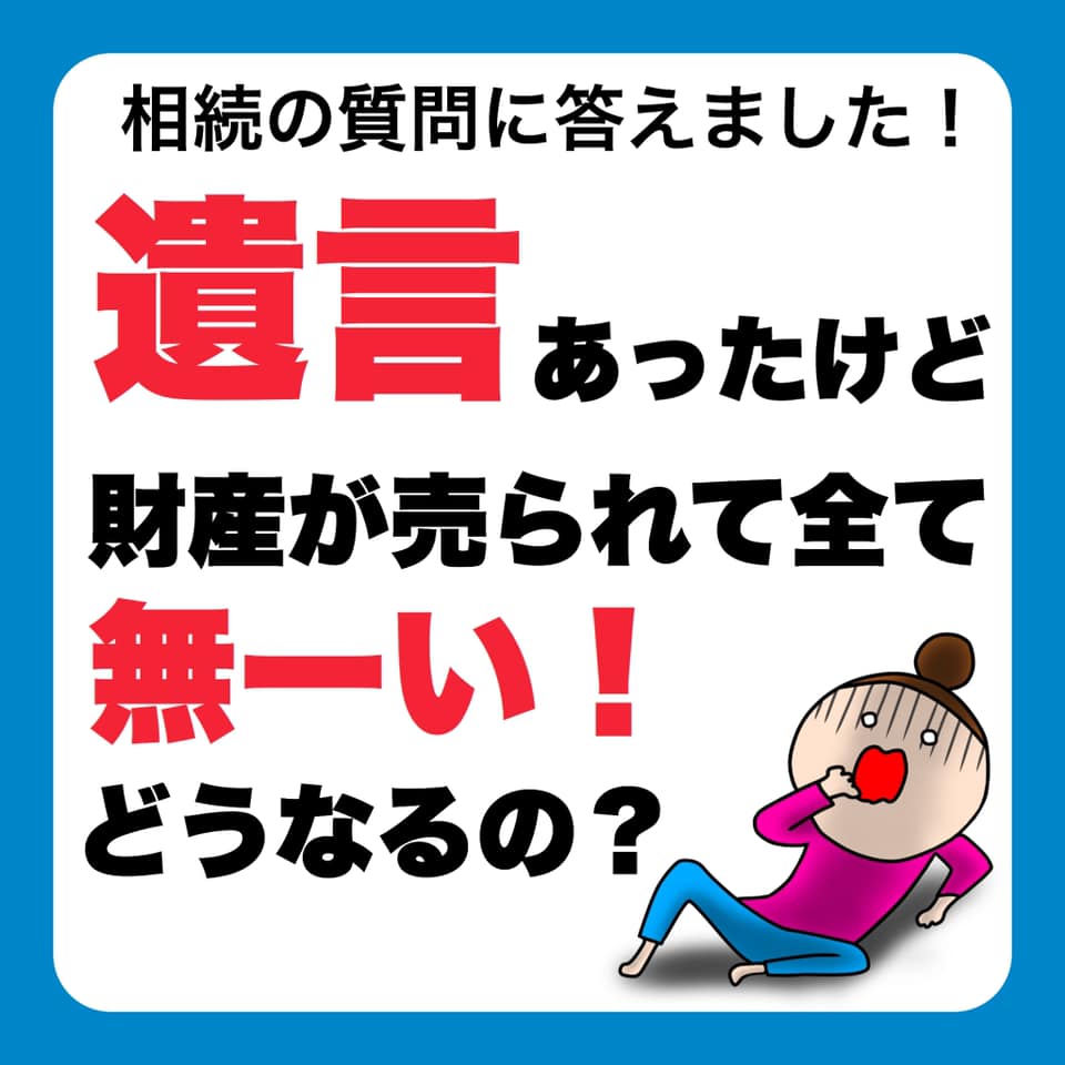 遺言あったけど、財産が売られて全て無ーい！どうなるの？〜相続の質問に答えました
