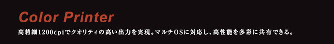高機能1200dpiでクオリティの高い出力を実現。マルチOSに対応し、高性能を多彩に共有できる。