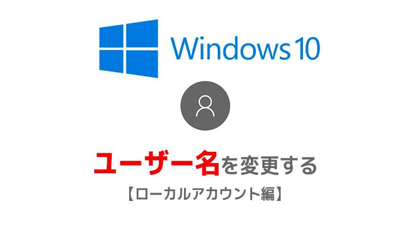 【Windows10】ユーザー名を変更する【ローカルアカウント編】