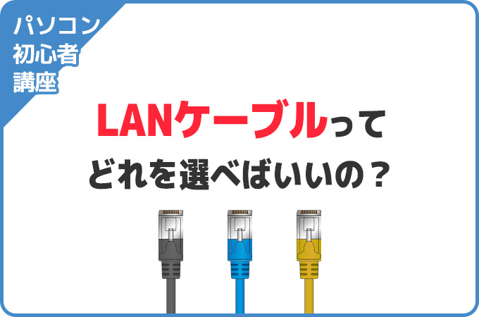 【パソコン初心者講座】LANケーブルはどれを選べばいいの？