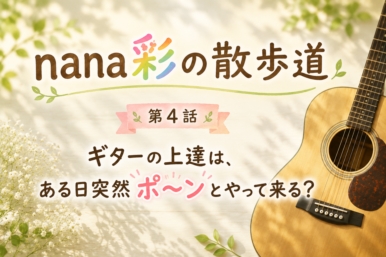 nana彩の散歩道　第4話『ギターの上達は、ある日突然”ポ〜ン”とやって来る？』