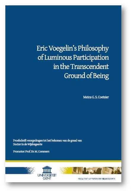 Coetsier, Meins G.S., Eric Voegelin’s Philosophy of Luminous Participation in the Transcendent Ground  of Being, Ghent University: a non-commercial publication of Ph.D. Dissertation, Dept. of Philosophy  and Moral Sciences, Belgium, 2008, 369pp.