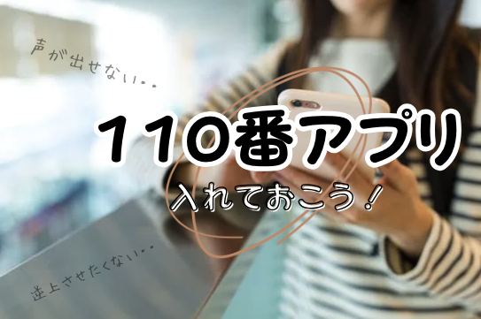 110番通報アプリいれておこう！