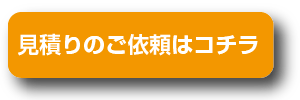 お見積りのご依頼はコチラ