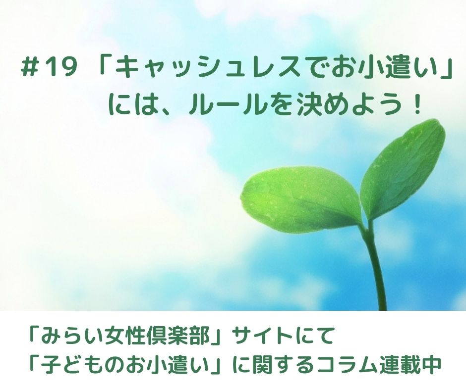 「キャッシュレスでお小遣い」には、ルールを決めよう【連載コラム#19】