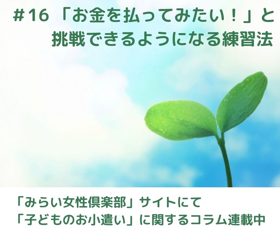 小さな子どもでも「お金を払ってみたい！」と挑戦できるようになる練習法【連載コラム#16】