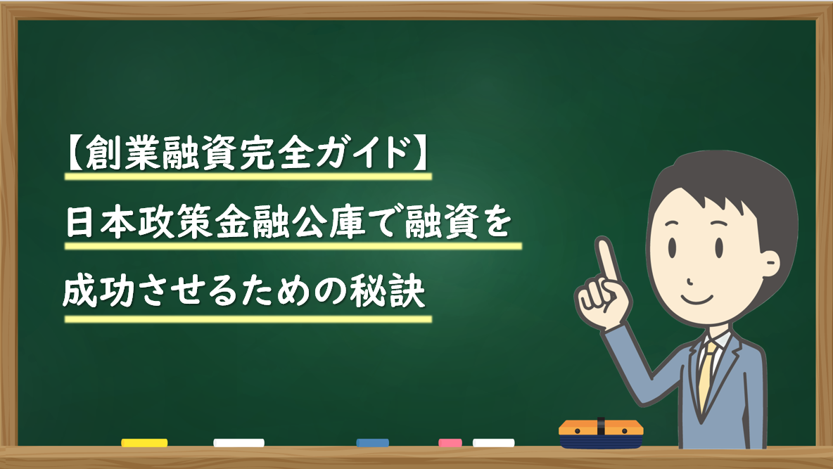 【創業融資完全ガイド】日本政策金融公庫で融資を成功させるための秘訣