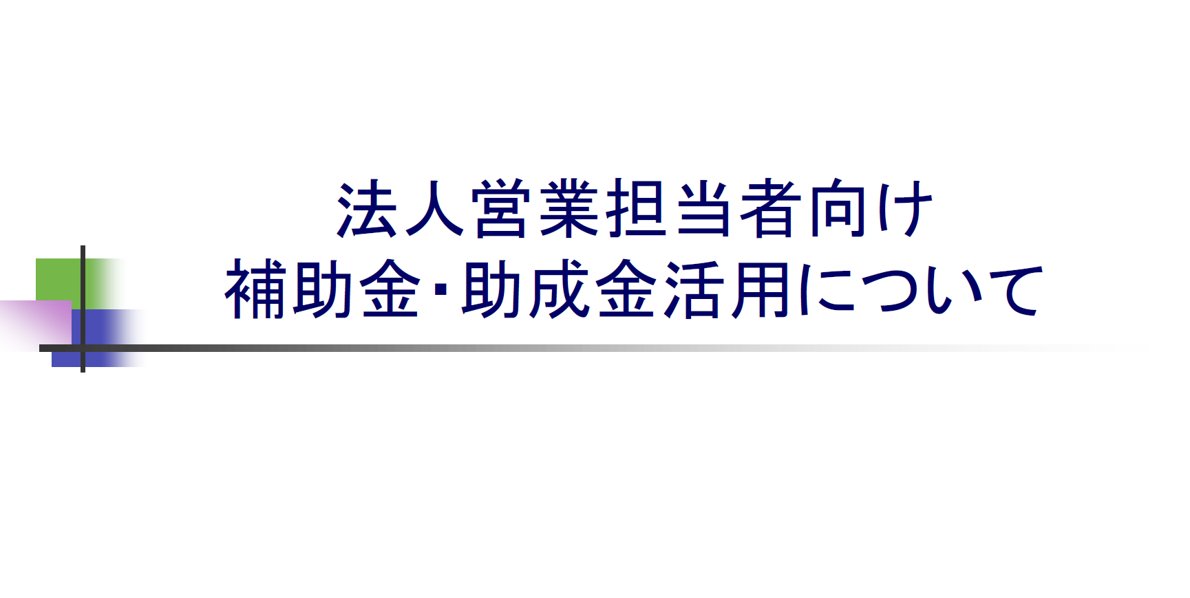 営業でご案内したい「補助金活用について」