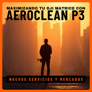 Maximizando tu DJI Matrice: nuevos servicios y mercados con el Aeroclean P3