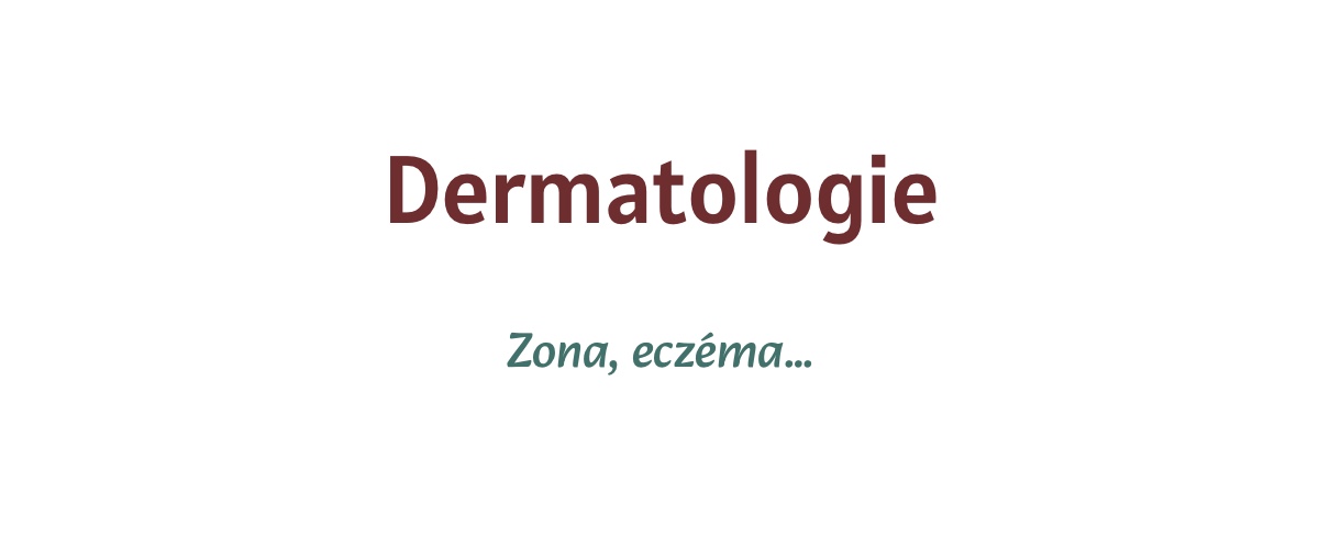 Dermatologie : eczéma, zona…