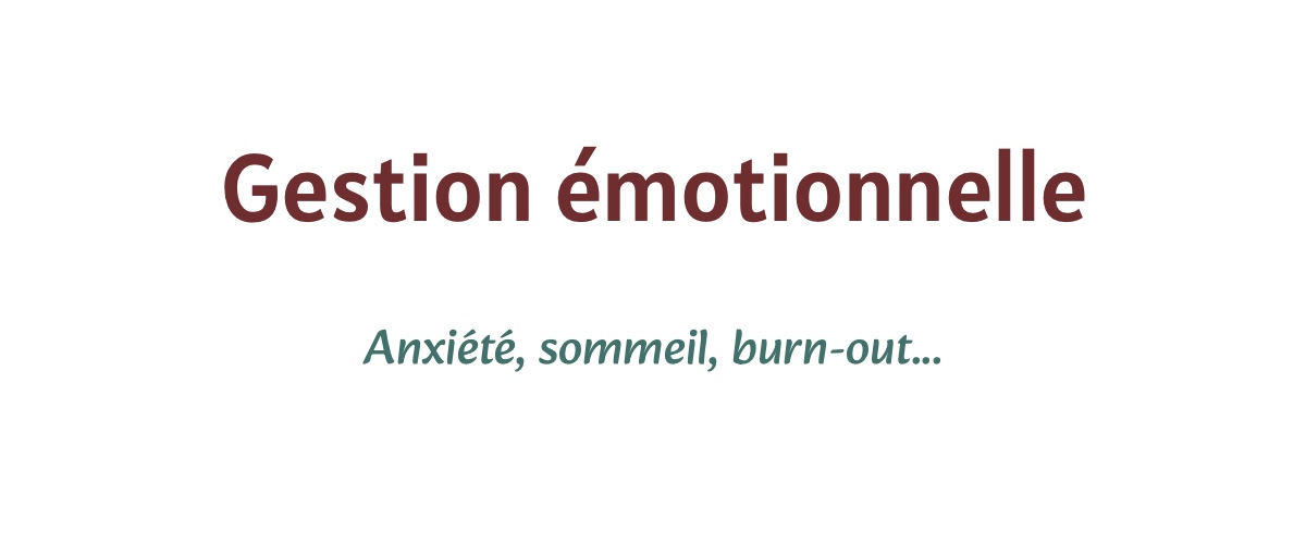 Gestion émotionnelle: Anxiété, sommeil, burn-out...