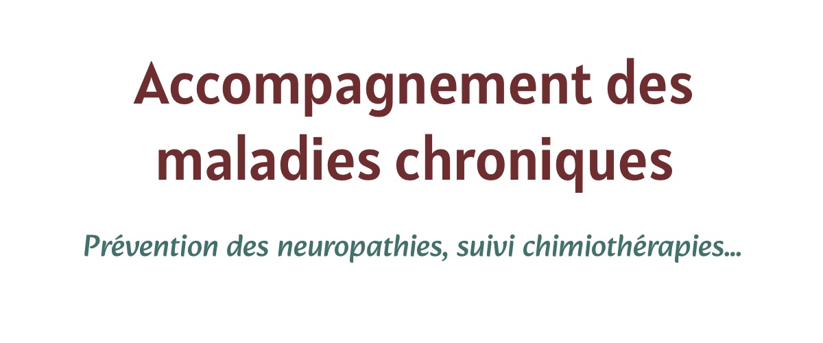 Accompagnement des maladies chroniques : neuropathies, chimiotérapies…