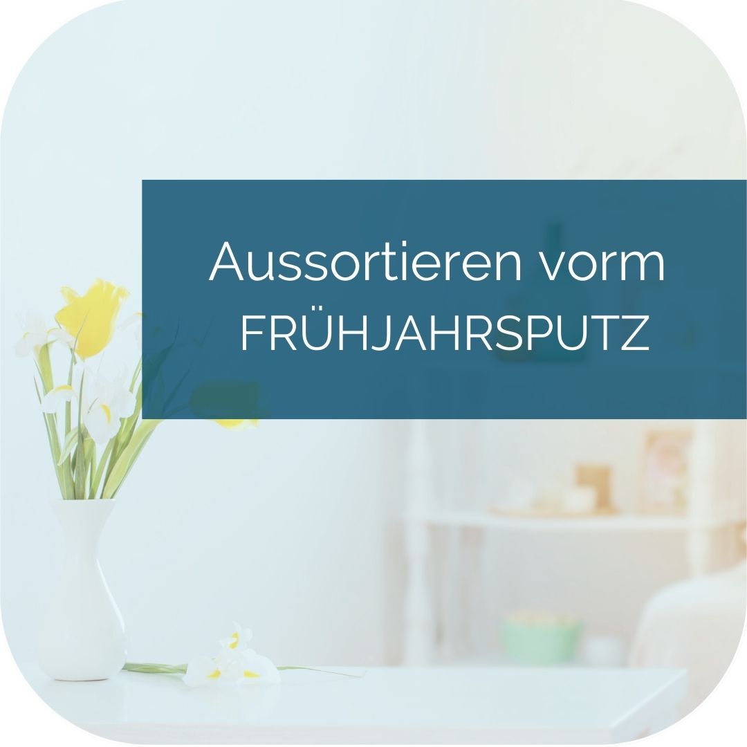 Aussortieren vorm Frühjahrsputz - so wird es leichter