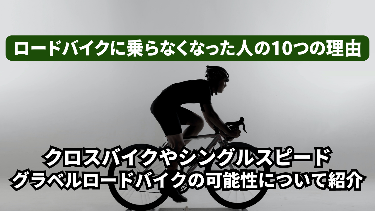 ロードバイクに乗らなくなった人の10つの理由とクロスバイクやシングルスピード、グラベルロードバイクの可能性について紹介