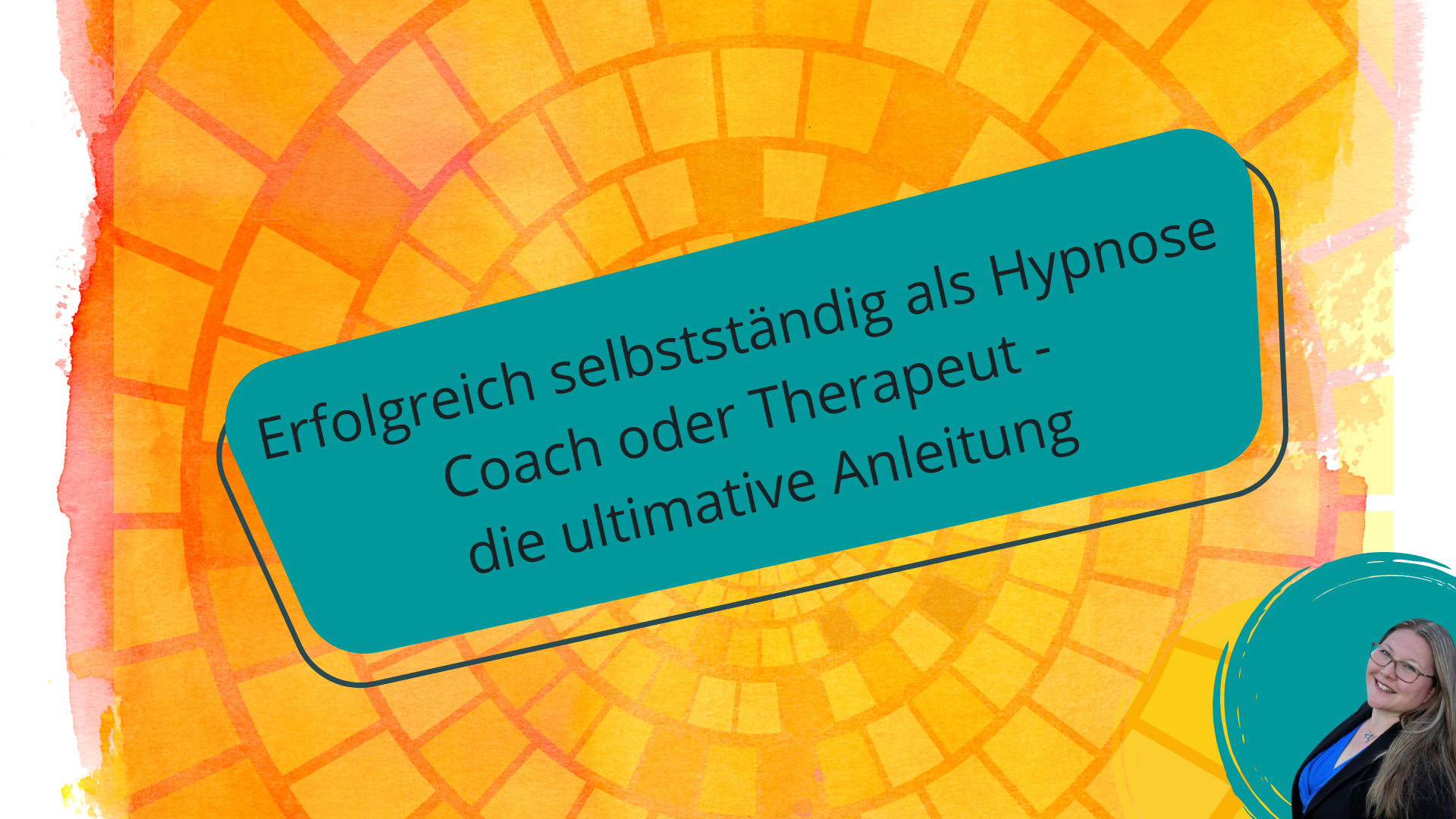 Erfolgreich selbstständig als Hypnose Coach oder Therapeut - Die ultimative Anleitung