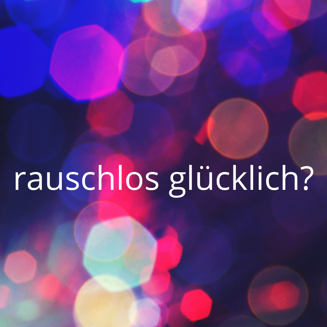 rauschlos glücklich?