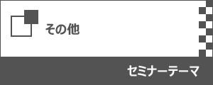 その他の定番テーマ、旬のセミナーテーマ