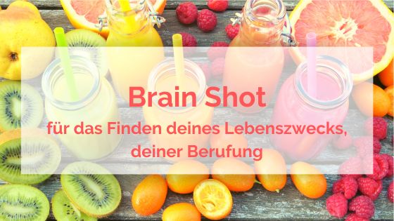 Brain Shot für das Finden deines Lebenszwecks