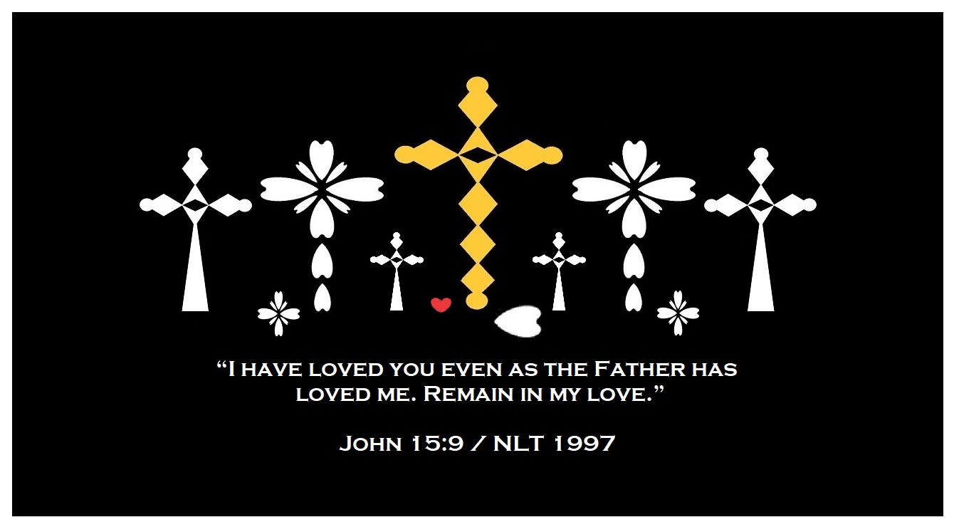 “I have loved you even as the Father has loved me. Remain in my love.” (John 15:9 / NLT 1997)