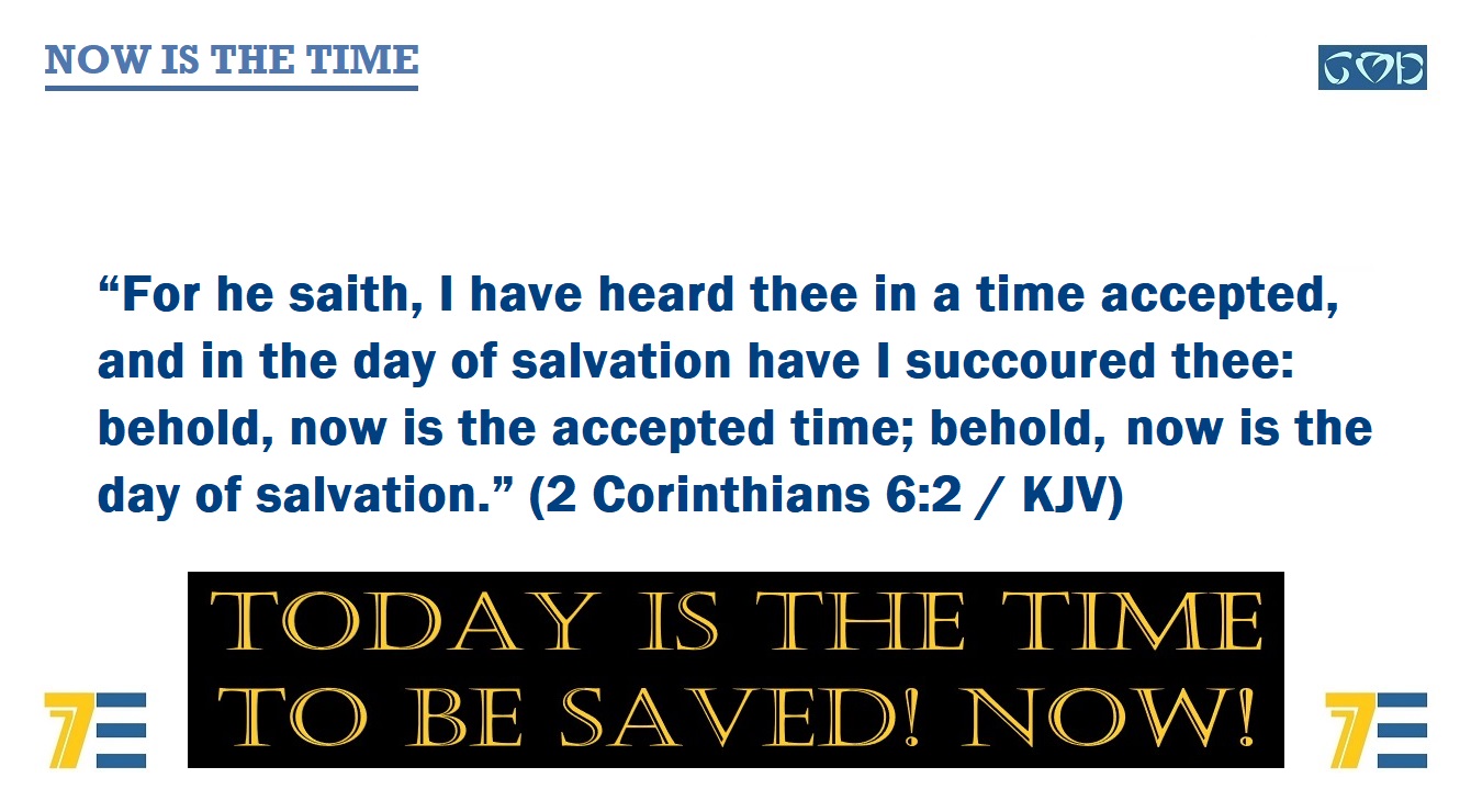 NOW IS THE TIME and BIBLE VERSE 2 CORINTHIANS 6:2