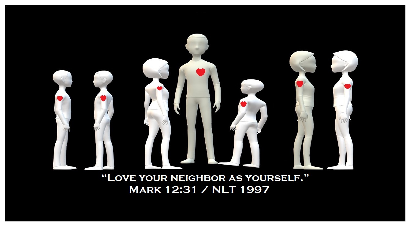 “Love your neighbor as yourself.” (Mark 12:31 / NLT 1997)