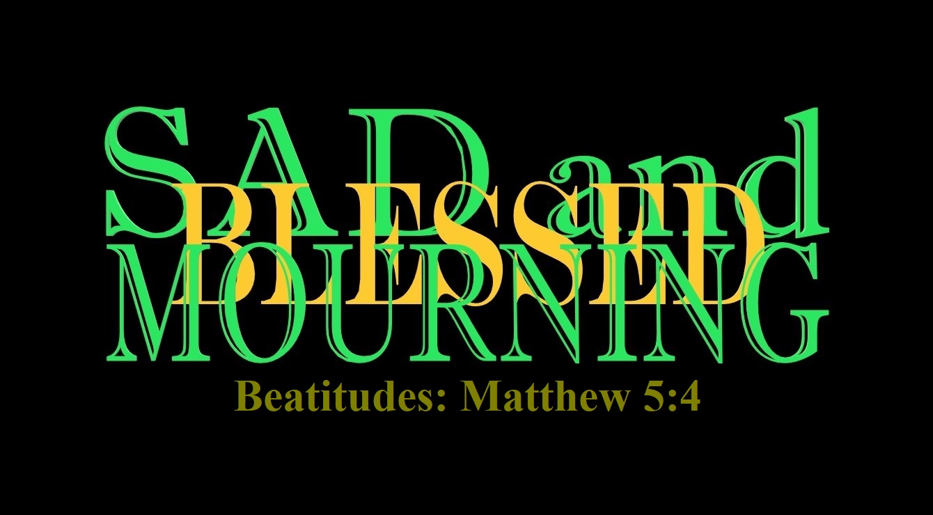 Matthew 5:4 – Beatitudes: Sad and Mourning but Blessed