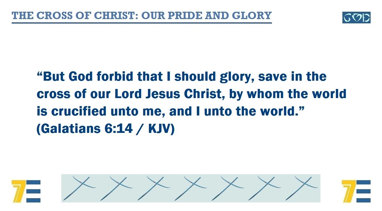 THE CROSS OF CHRIST: OUR PRIDE AND GLORY, and BIBLE VERSE GALATIANS 6:14