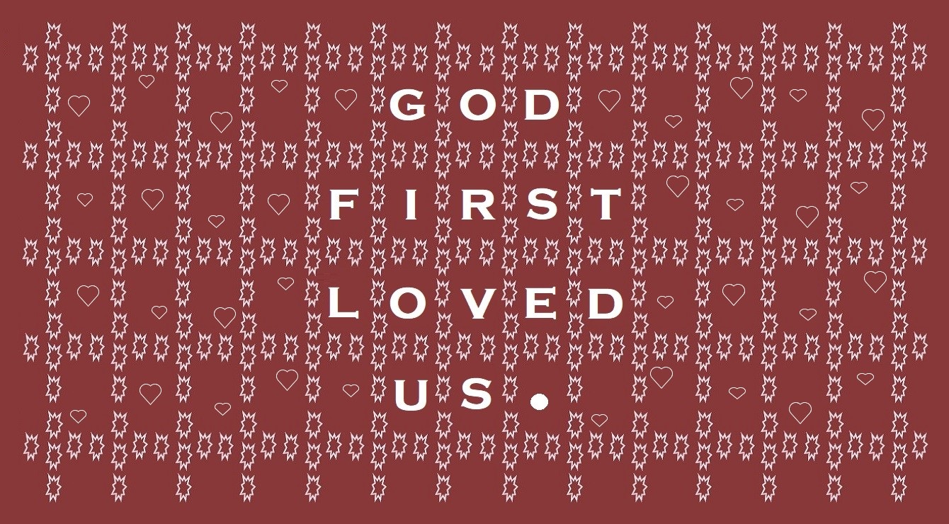 “GOD FIRST LOVED US”