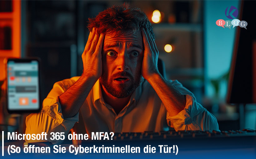 Microsoft 365 ohne MFA? So öffnen Sie Cyberkriminellen die Tür!