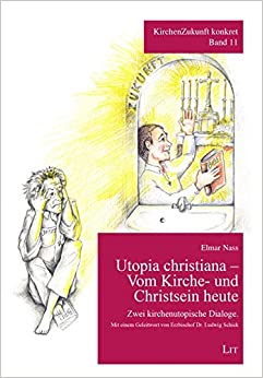 Utopia christiana - Vom Kirche- und Christsein heute: Zwei kirchenutopische Dialoge.