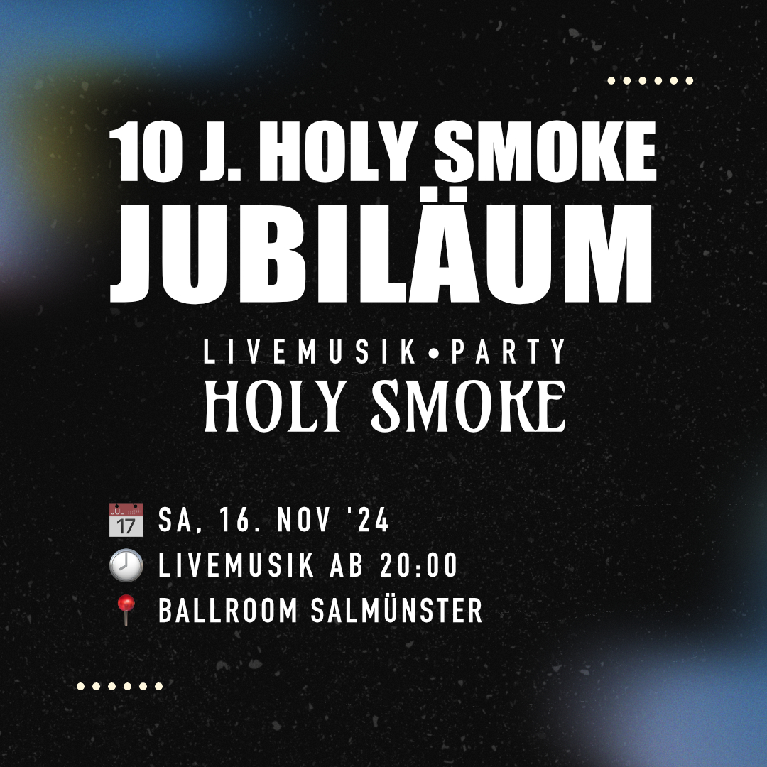 10 Jahre Holy Smoke - DIE Jubiläumsparty im Ballroom!