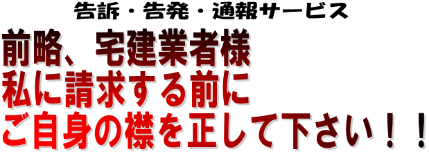 前略、宅建業者様、私に請求する前にご自身の襟を正して下さい！！敷金返してnetの告訴・告発・通報サービス