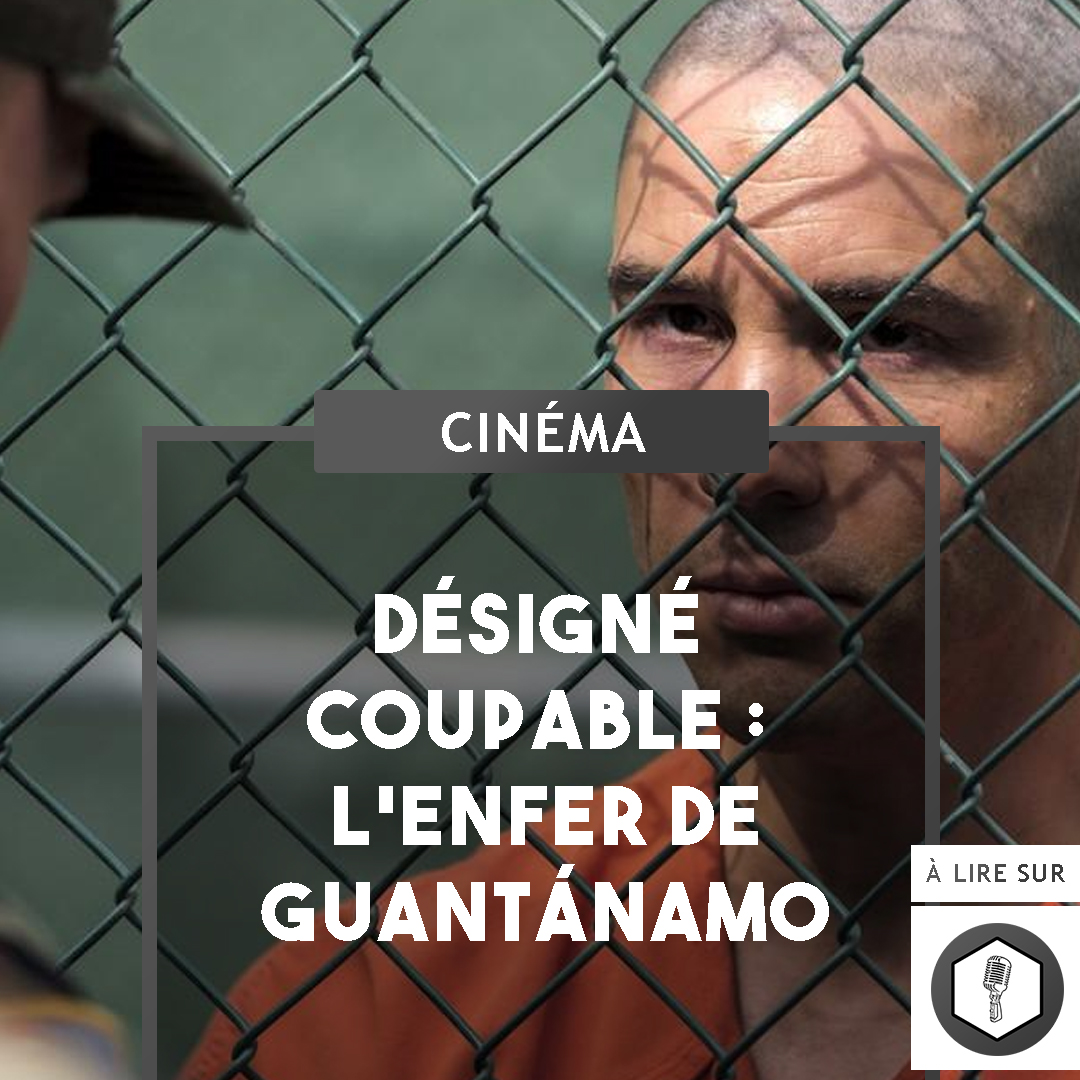 Désigné Coupable : l’enfer de Guantánamo (critique)