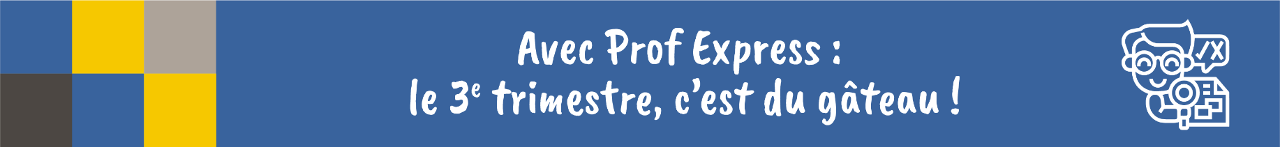 3 ème trimestre avec Prof Express, c'est du gâteau !