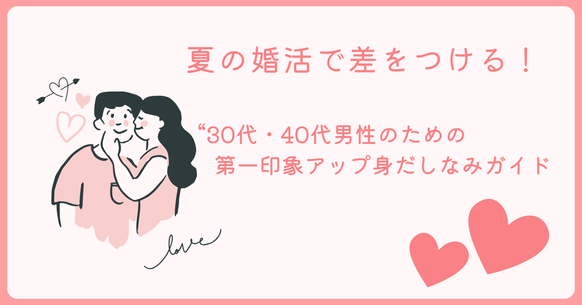夏の婚活、第一印象をぐっとアップさせる「身だしなみ」