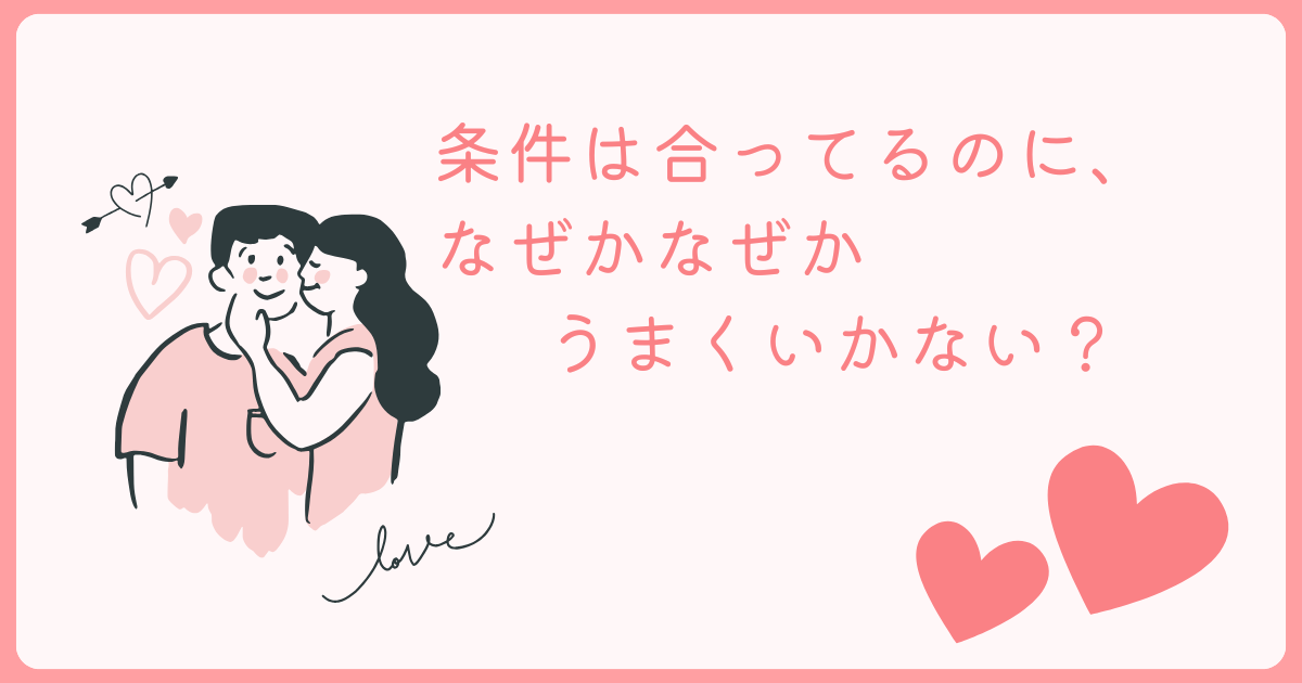 【婚活がうまくいかない理由】条件は合うのに「なんか違う」と感じるあなたへ