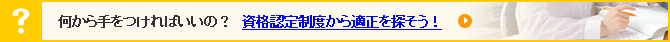 何から手を付ければいいの？　資格認定制度から適性を探そう！