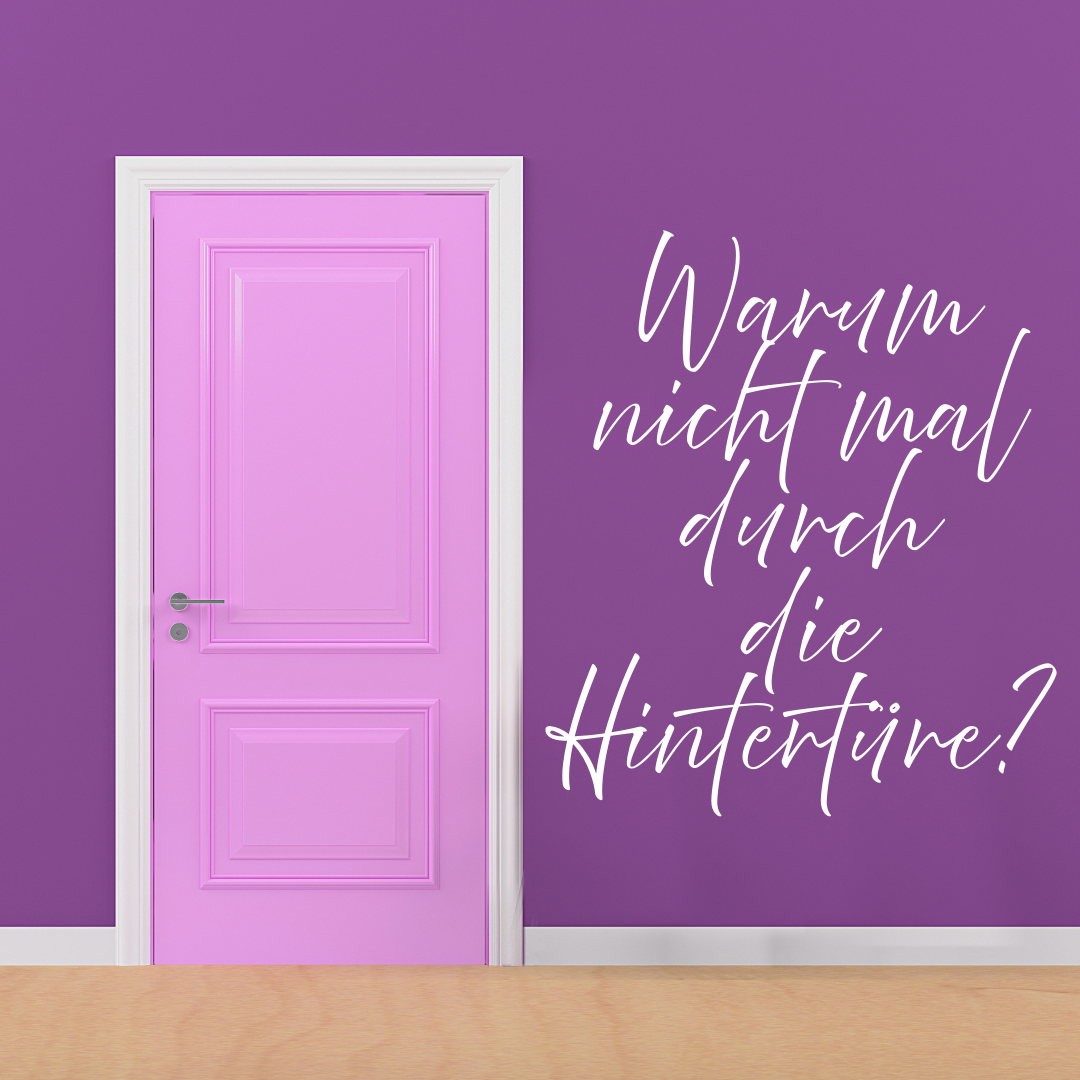 Warum nicht mal durch die Hintertür