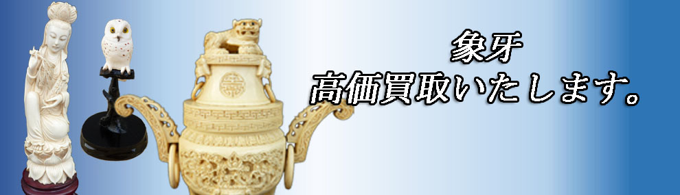 象牙の買取なら夢屋におまかせください！ - 骨董品の買取り持ち込み