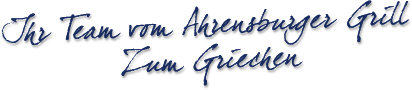 Grafik: "Unterschrift: Ihr Team vom AHRENSBURGER GRILL | ZUM GRIECHEN" Griechischer Grillimbiss in Ahrensburg