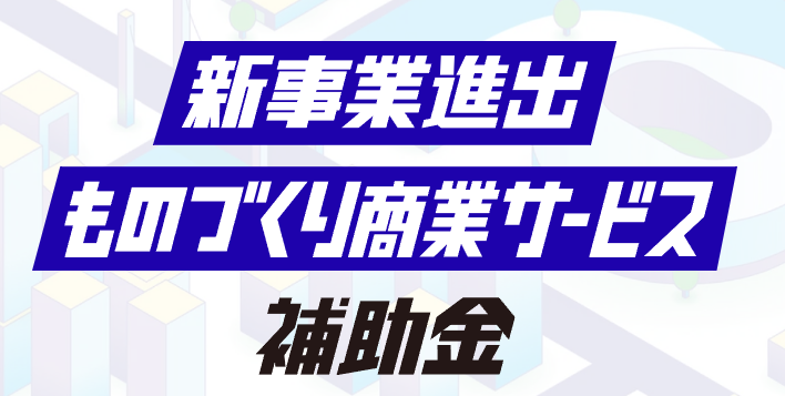 【2026年最新】「新事業進出・ものづくり商業サービス補助金」とは?中小企業診断士・行政書士が詳しく解説!