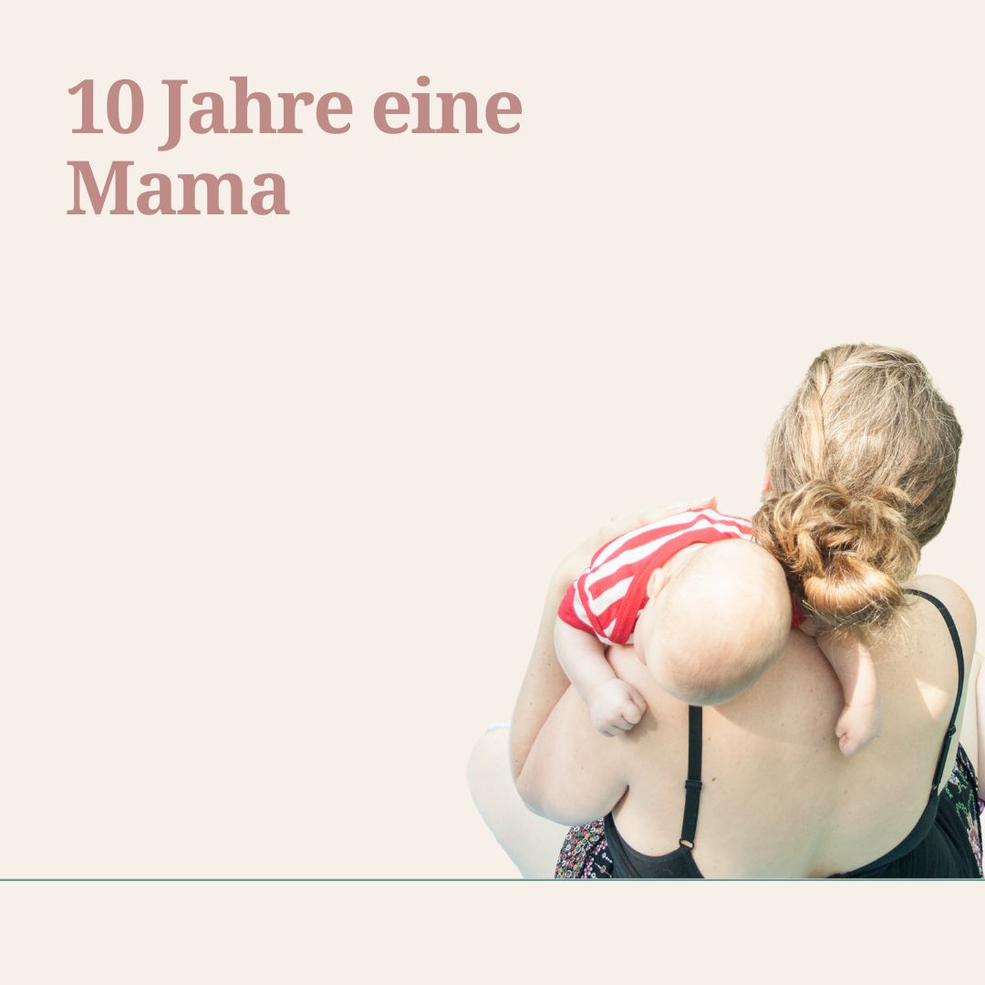 10 Jahre eine Mama - Ein persönlicher Rückblick