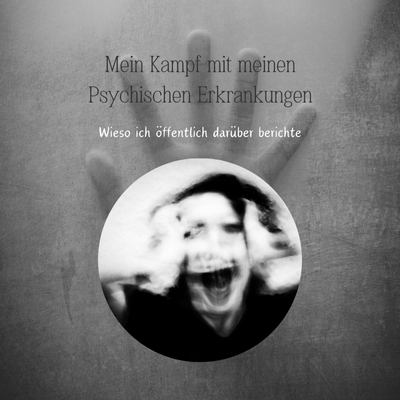 Mein Kampf mit meinen psychischen Erkrankungen - Wieso ich öffentlich darüber berichte