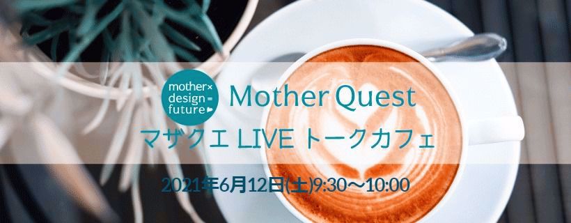 マザクエLIVEトークカフェ第７回は6月12日配信です