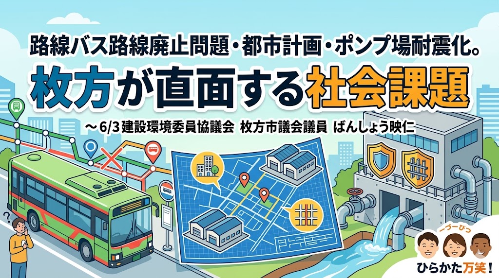 路線バス路線廃止問題・都市計画・ポンプ場耐震化。枚方が直面する社会課題〜6/3建設環境委員協議会