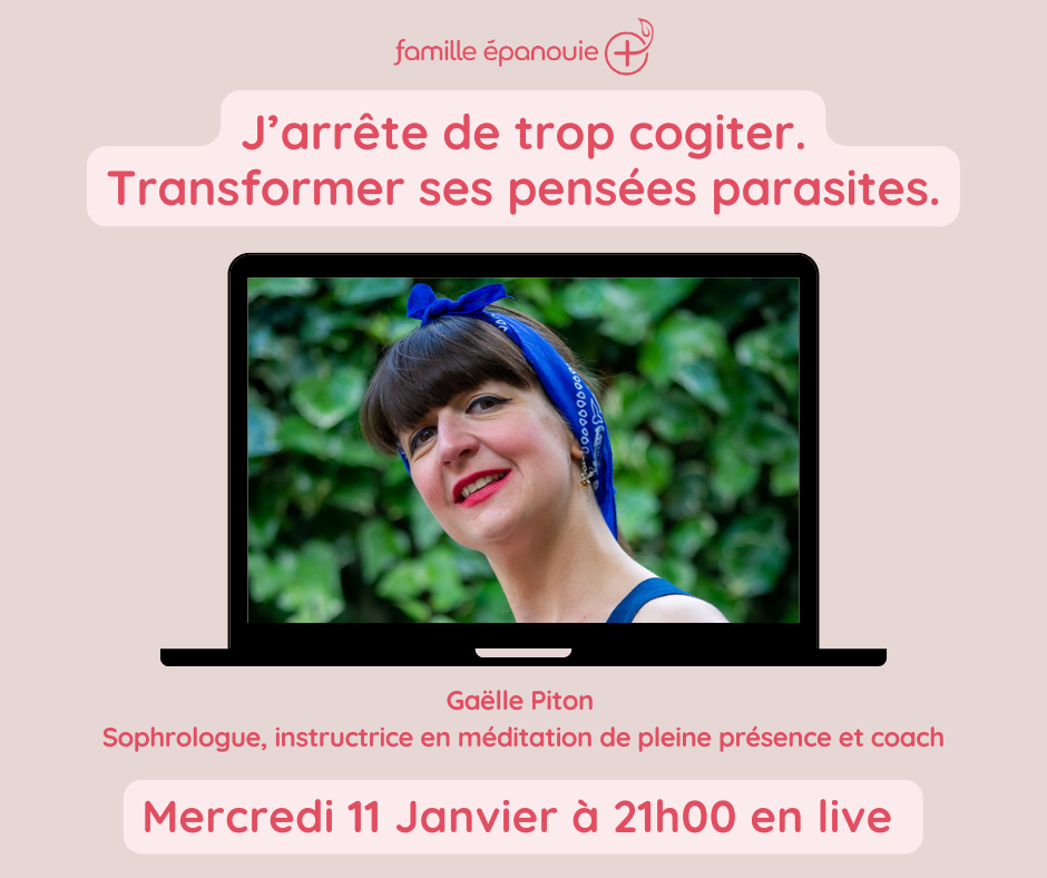 Conférence live "J'arrête de trop cogiter. Transformer ses pensées parasites" avec Gaëlle Piton sur Famille Épanouie+ (Amélie Cosneau)