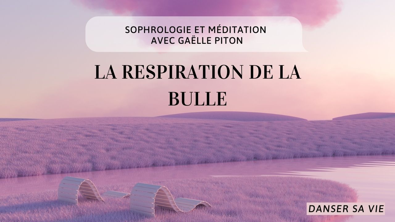 La respiration de la bulle. Séance de sophrologie et pleine conscience par Gaëlle Piton sophrologue